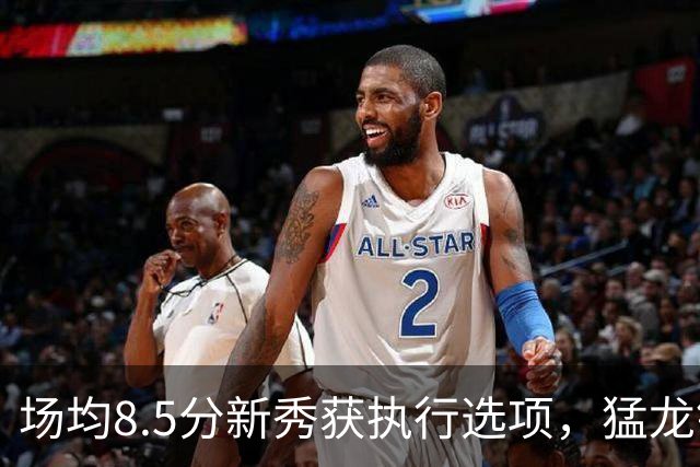 场均8.5分新秀获执行选项，猛龙锁定两名年轻替补