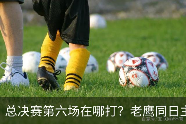 总决赛第六场在哪打？老鹰同日主场，梦想球馆被占