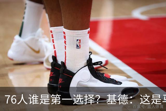 76人谁是第一选择？基德：这是马克西的球队 76人的上限取决于他